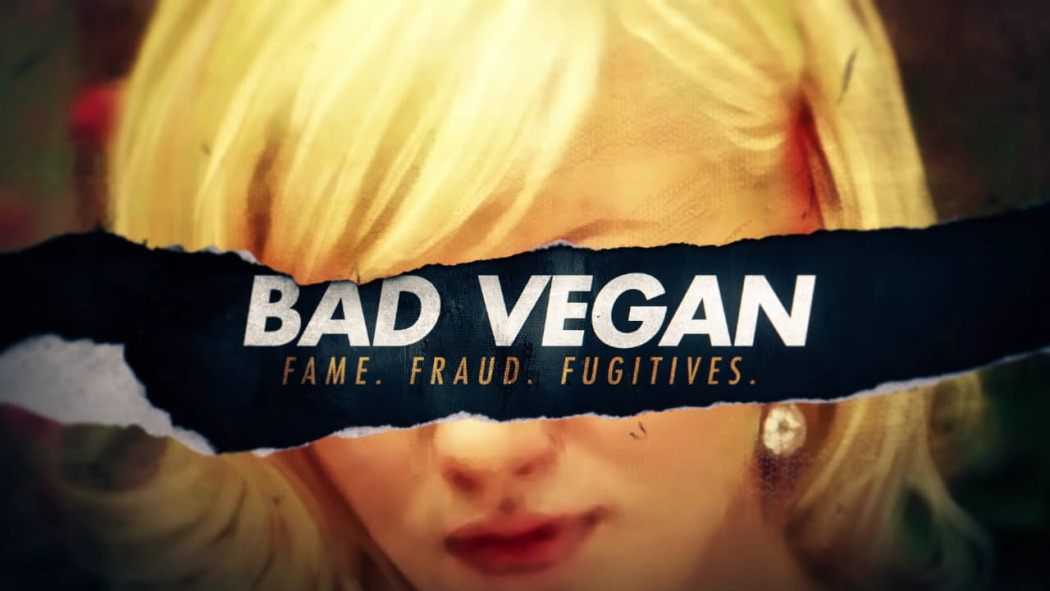 Bad Vegan: Fame. Fraud. Fugitives.
